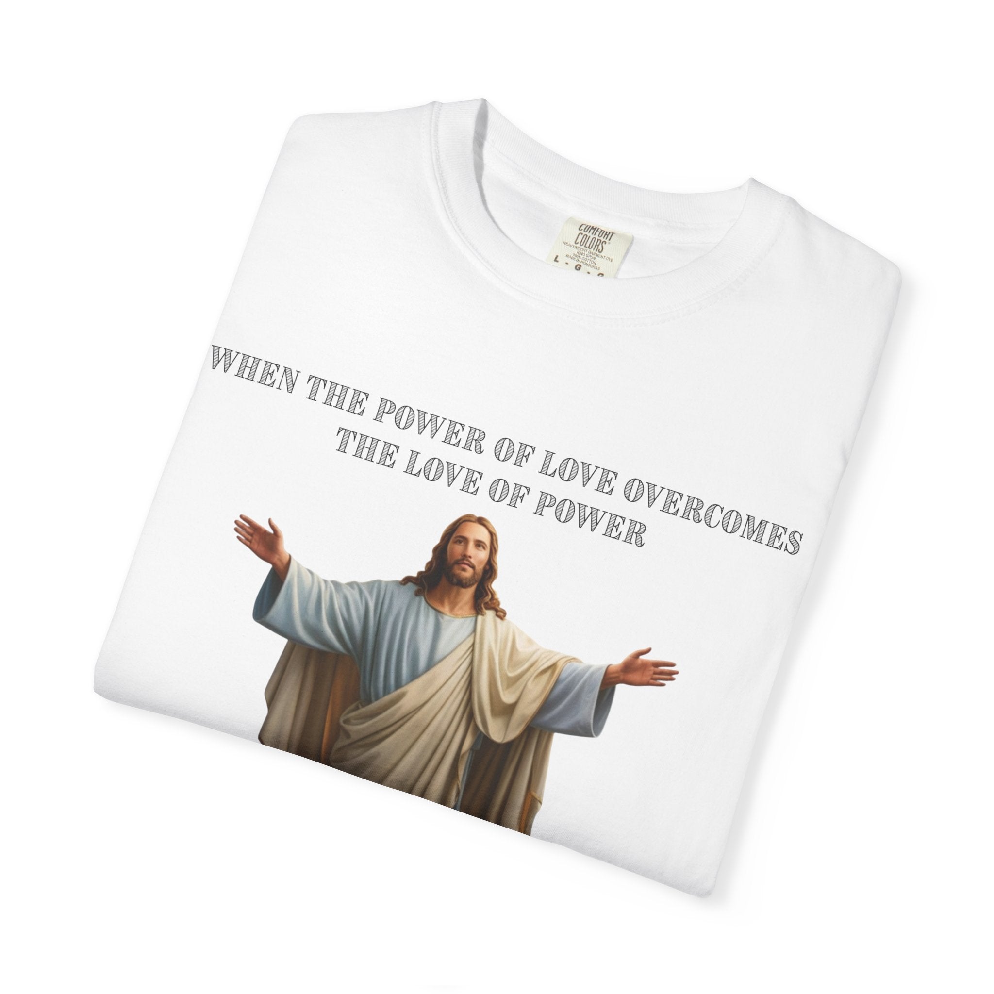 When the Power of Love Overcomes the Love of Power, the World Will Know Peace Jesus Christian T-Shirt