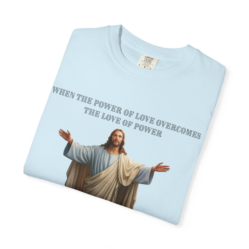 When the Power of Love Overcomes the Love of Power, the World Will Know Peace Jesus Christian T-Shirt