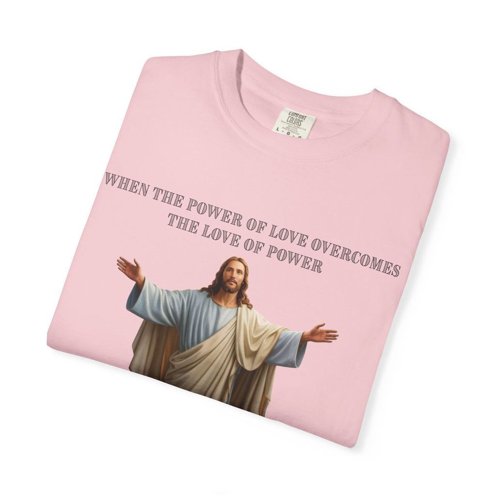 When the Power of Love Overcomes the Love of Power, the World Will Know Peace Jesus Christian T-Shirt