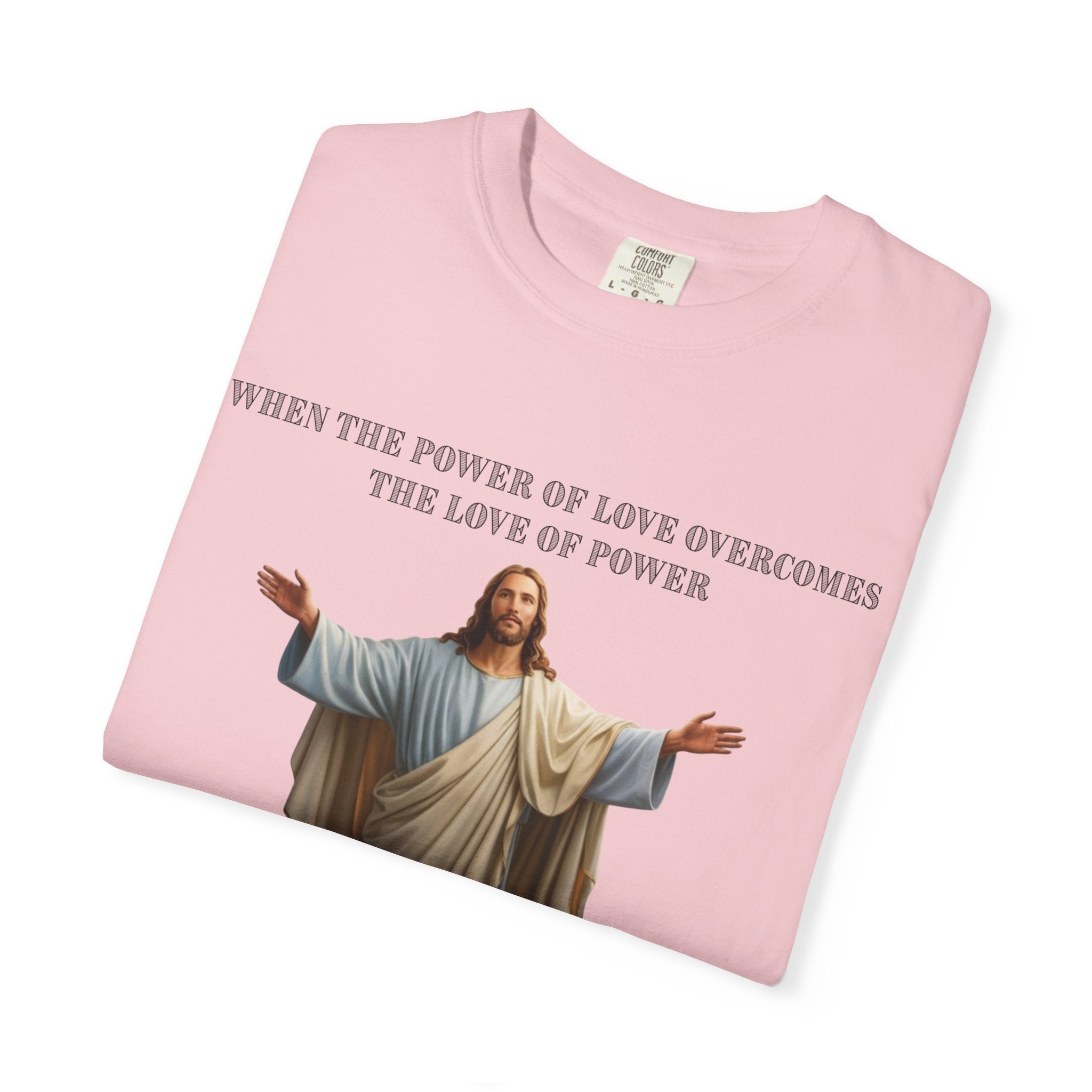 When the Power of Love Overcomes the Love of Power, the World Will Know Peace Jesus Christian T-Shirt