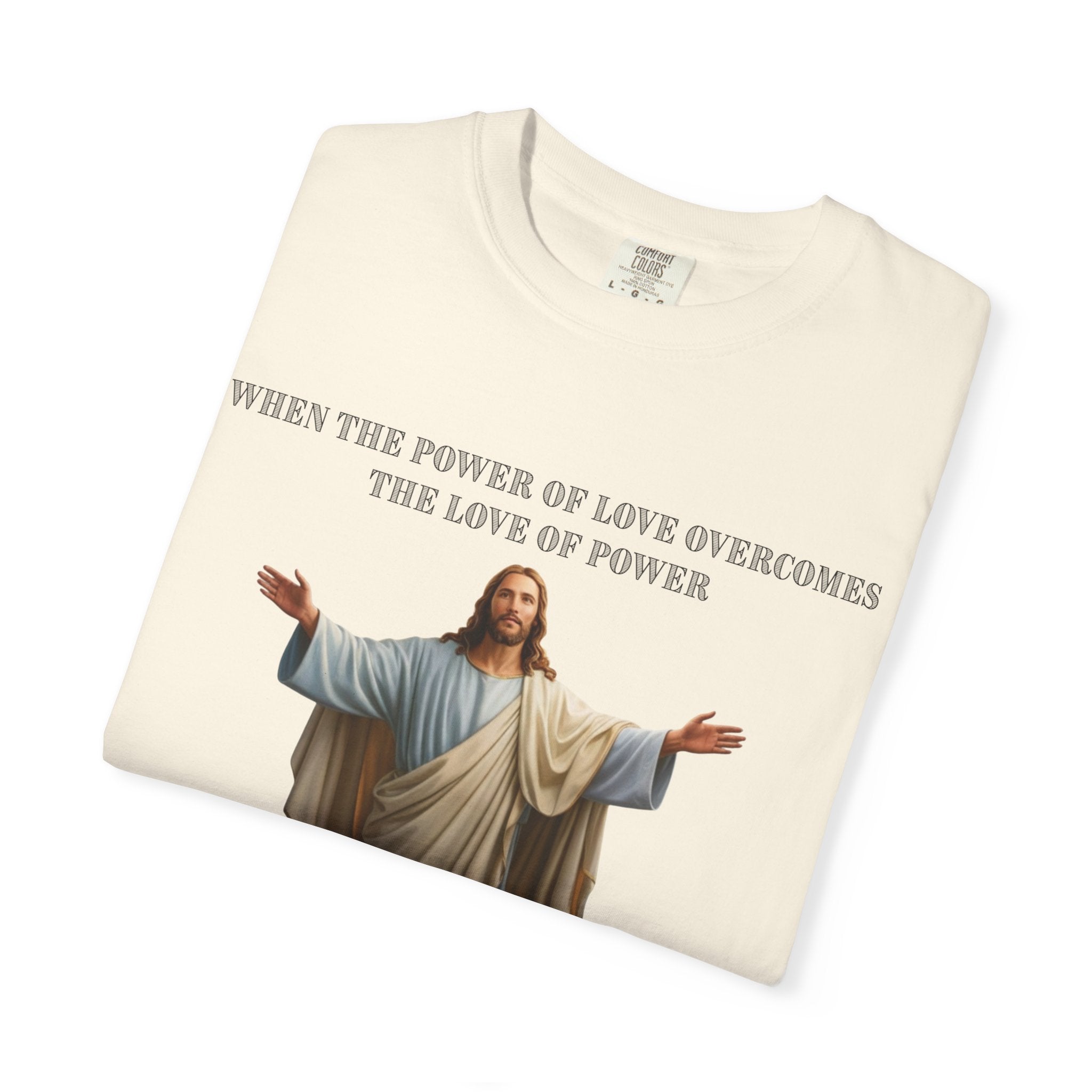 When the Power of Love Overcomes the Love of Power, the World Will Know Peace Jesus Christian T-Shirt