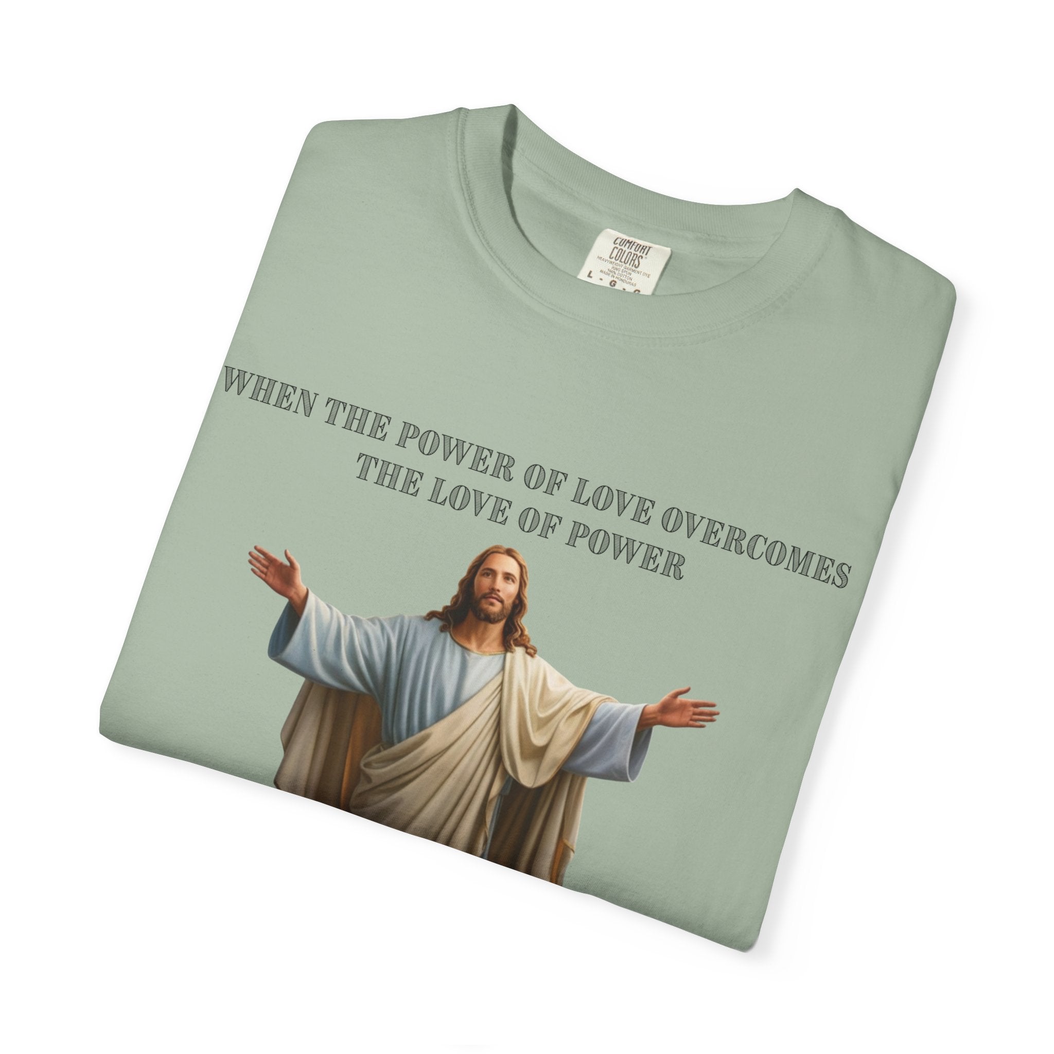 When the Power of Love Overcomes the Love of Power, the World Will Know Peace Jesus Christian T-Shirt