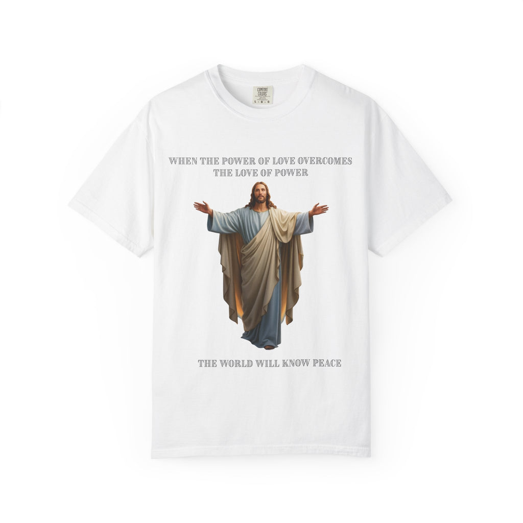 When the Power of Love Overcomes the Love of Power, the World Will Know Peace Jesus Christian T-Shirt