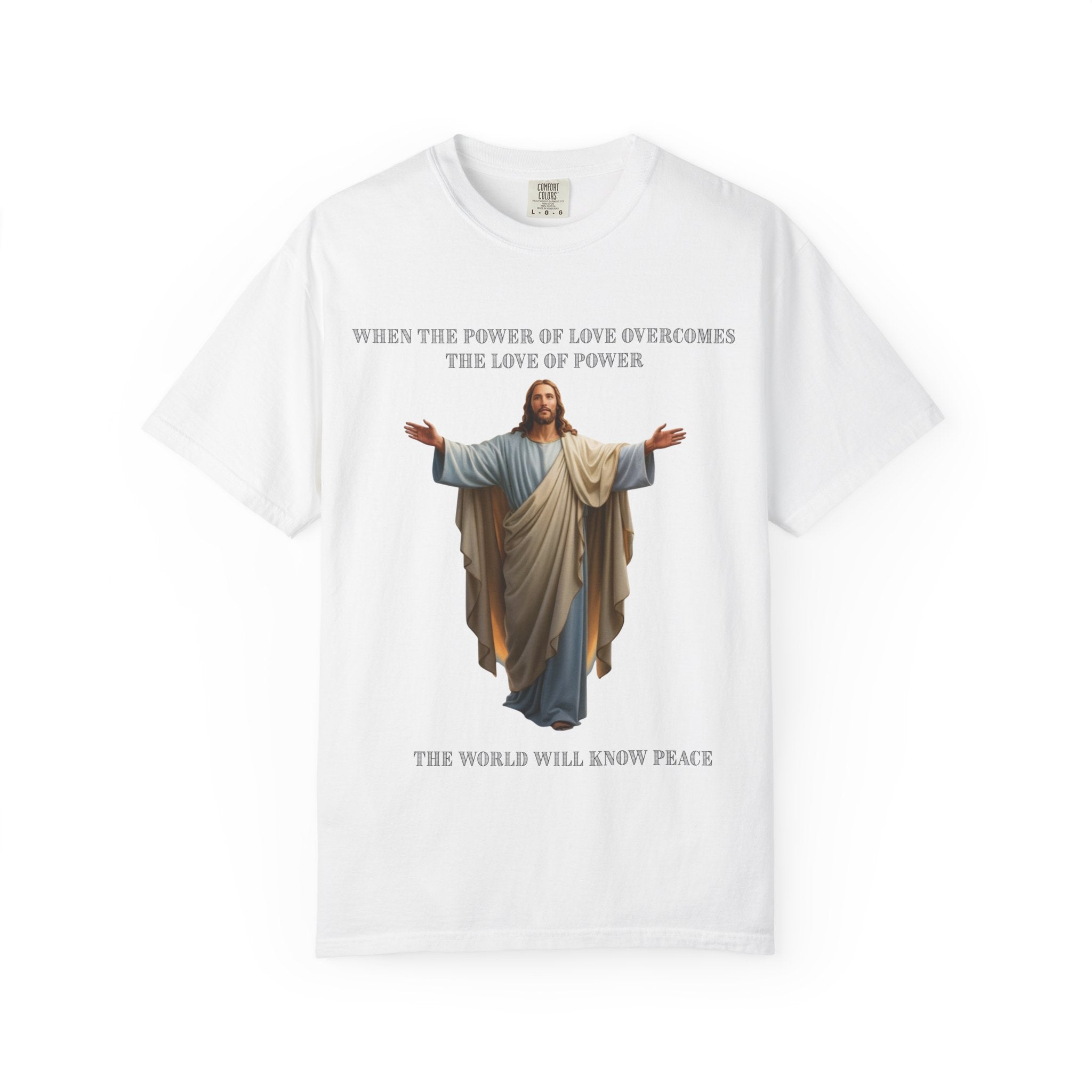 When the Power of Love Overcomes the Love of Power, the World Will Know Peace Jesus Christian T-Shirt