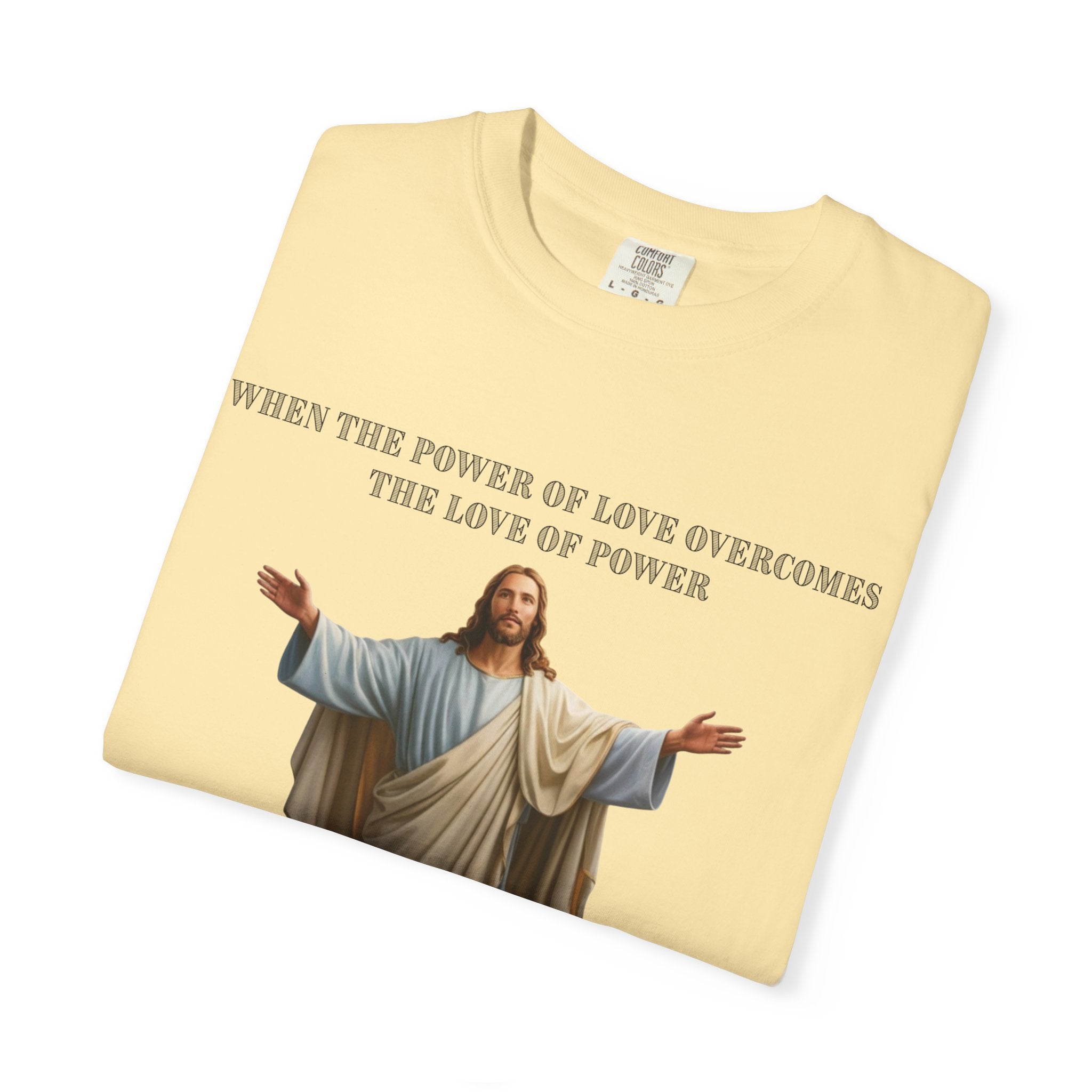 When the Power of Love Overcomes the Love of Power, the World Will Know Peace Jesus Christian T-Shirt