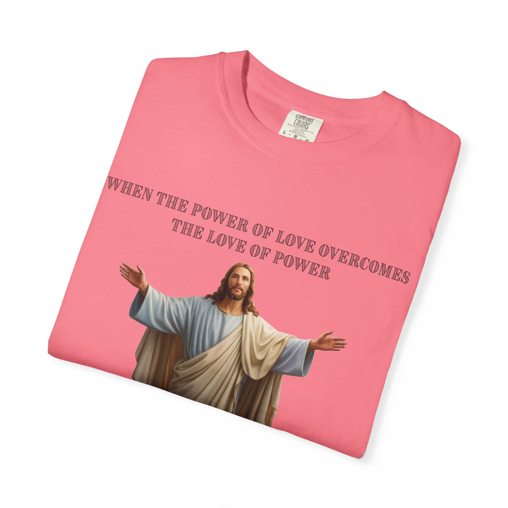 When the Power of Love Overcomes the Love of Power, the World Will Know Peace Jesus Christian T-Shirt