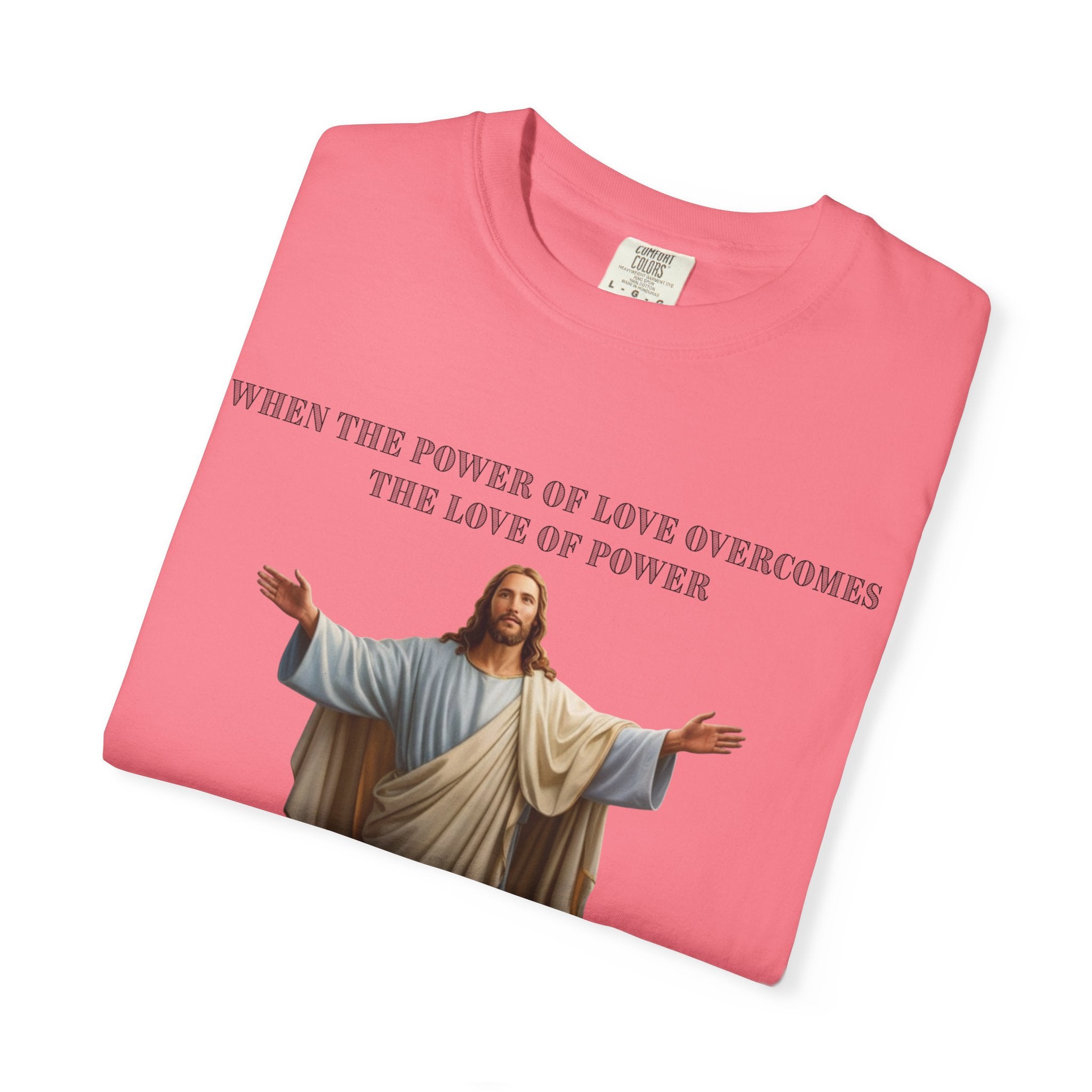 When the Power of Love Overcomes the Love of Power, the World Will Know Peace Jesus Christian T-Shirt